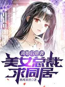 离婚后逆袭,美女总裁求同居