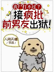 丧尸打不过？接疯批前男友出狱