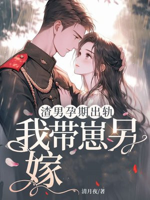 渣男孕期出轨，我带崽另嫁军官