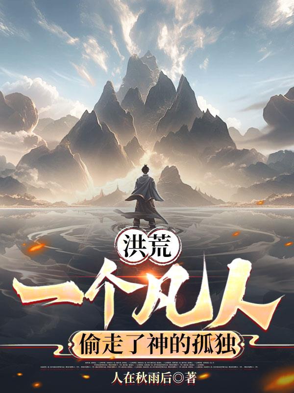洪荒：一个凡人，偷走了神的孤独