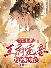 欲罢不能！王府宠妾她腰肢细软